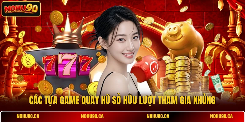 Các tựa game quay hũ sở hữu lượt tham gia khủng Các tựa game quay hũ sở hữu lượt tham gia khủng