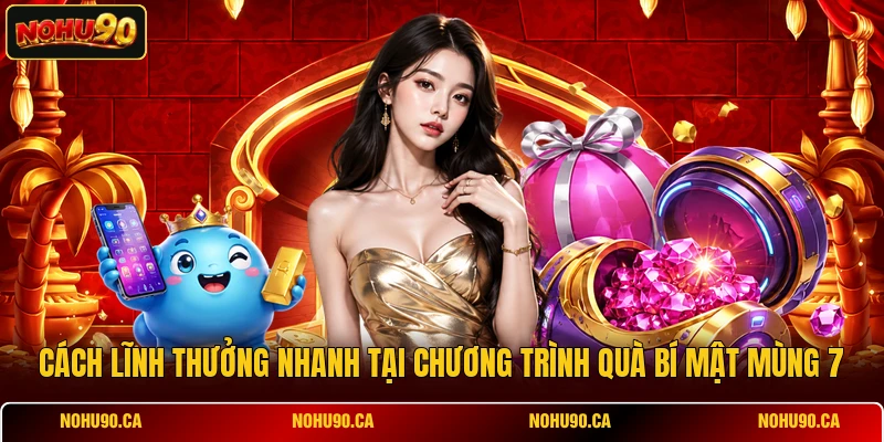 Cách lĩnh thưởng nhanh tại chương trình quà bí mật mùng 7 Cách lĩnh thưởng nhanh tại chương trình quà bí mật mùng 7