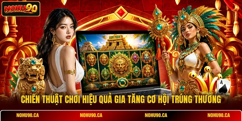 Chiến thuật chơi hiệu quả gia tăng cơ hội trúng thưởng Chiến thuật chơi hiệu quả gia tăng cơ hội trúng thưởng