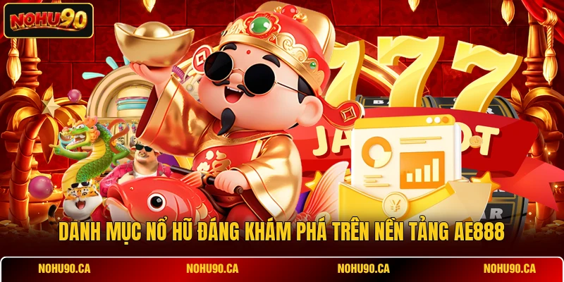 Danh mục nổ hũ đáng khám phá trên nền tảng AE888 Danh mục nổ hũ đáng khám phá trên nền tảng AE888
