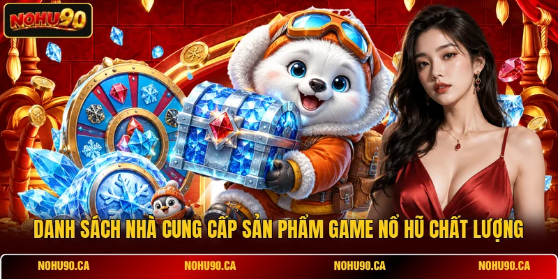 Danh sách nhà cung cấp sản phẩm game Nổ Hũ chất lượng Danh sách nhà cung cấp sản phẩm game Nổ Hũ chất lượng