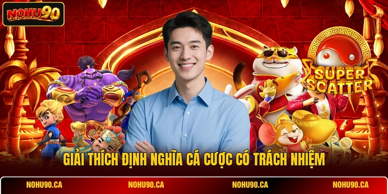 Giải thích định nghĩa cá cược có trách nhiệm Giải thích định nghĩa cá cược có trách nhiệm