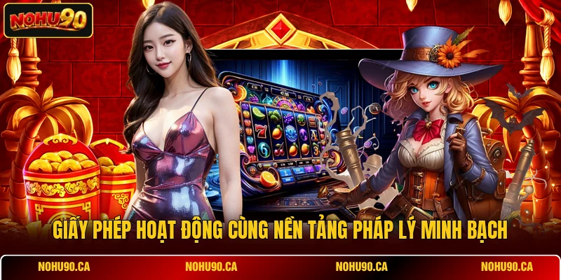 Giấy phép hoạt động cùng nền tảng pháp lý minh bạch Giấy phép hoạt động cùng nền tảng pháp lý minh bạch