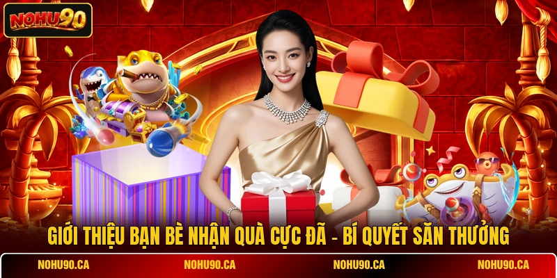 Giới Thiệu Bạn Bè Nhận Quà Cực Đã - Bí Quyết Săn Thưởng