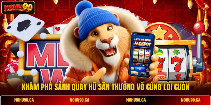 Khám phá sảnh quay hũ săn thưởng vô cùng lôi cuốn Khám phá sảnh quay hũ săn thưởng vô cùng lôi cuốn