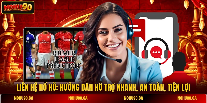 Liên Hệ Nổ Hũ: Hướng Dẫn Hỗ Trợ Nhanh, An Toàn, Tiện Lợi