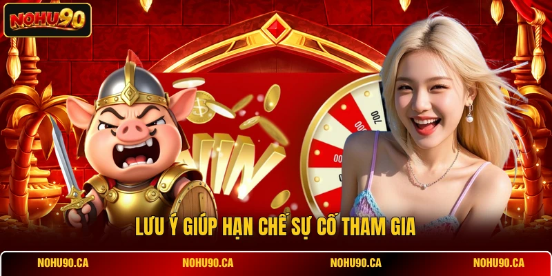 Lưu ý giúp hạn chế sự cố tham gia