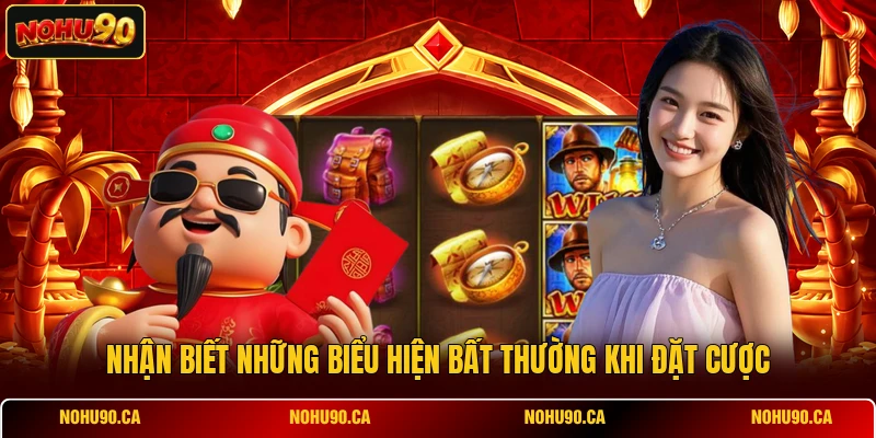 Nhận biết những biểu hiện bất thường khi đặt cược Nhận biết những biểu hiện bất thường khi đặt cược