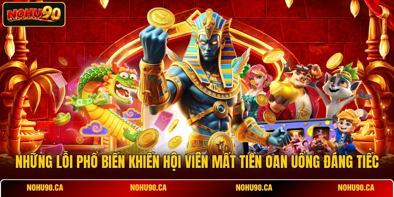 Những lỗi phổ biến khiến hội viên mất tiền oan uổng đáng tiếc Những lỗi phổ biến khiến hội viên mất tiền oan uổng đáng tiếc