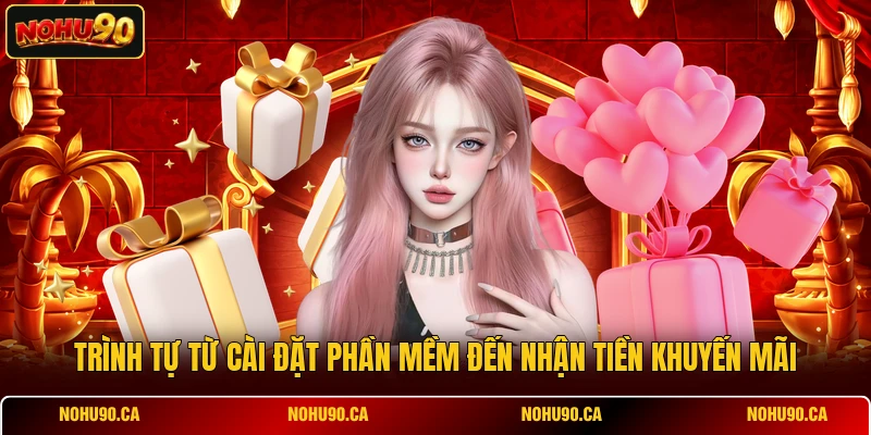 Trình tự từ cài đặt phần mềm đến nhận tiền khuyến mãi Trình tự từ cài đặt phần mềm đến nhận tiền khuyến mãi