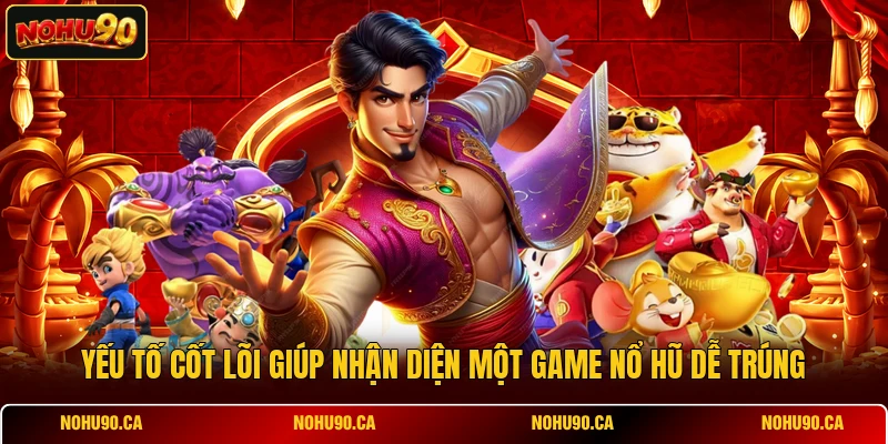 Y ếu tố cốt lõi giúp nhận diện một game nổ hũ dễ trúng